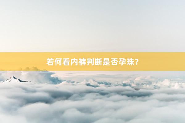 若何看内裤判断是否孕珠？